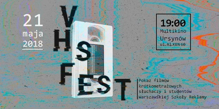 VHS FEST - przegląd filmów słuchaczy Warszawskiej Szkoły Reklamy w Multikinie. 21 maja 2018, godz. 19:00