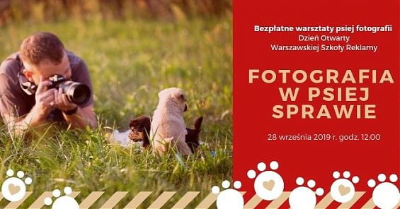 Fotografia w psiej sprawie. Bezpłatne warsztaty i Dzień Otwarty Warszawskiej Szkoły Reklamy. 28 IX 2019, godz. 12:00